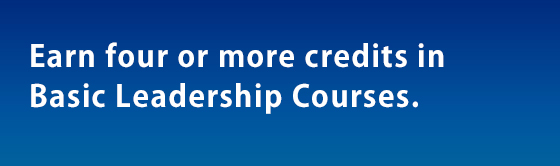 Earn four or more credits in Basic Leadership Courses.